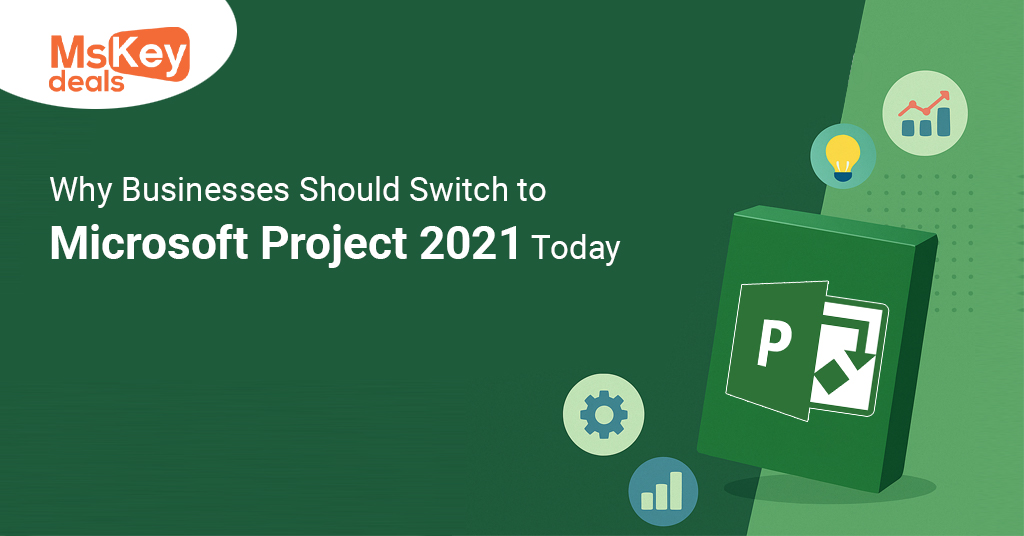 Businesses Should Switch to Microsoft Project 2021